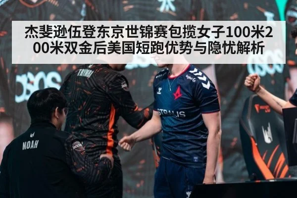 杰斐逊伍登东京世锦赛包揽女子100米200米双金后美国短跑优势与隐忧解析